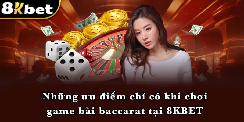 Những ưu điểm chỉ có khi chơi game bài baccarat tại 8KBET